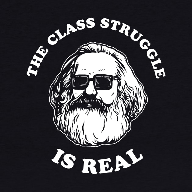 The Class Struggle Is Real by dumbshirts